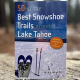 50 of the Best Snowshoe Trails Around Lake Tahoe  by Mike White (Author)