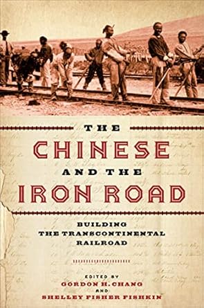The Chinese and the Iron Road: Building the Transcontinental Railroad
